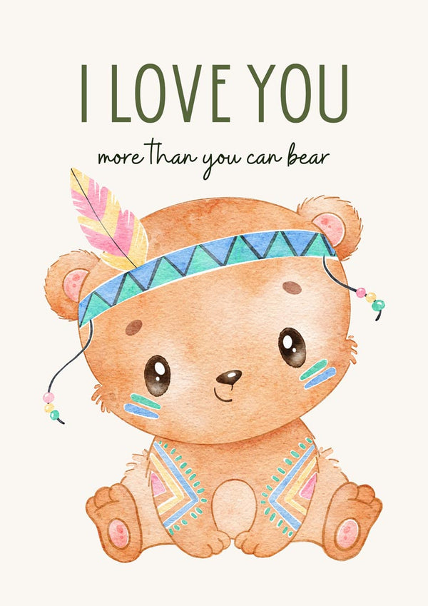 Cute bear with colorful tribal patterns and feather headband, text says "I Love You More Than You Can Bear".