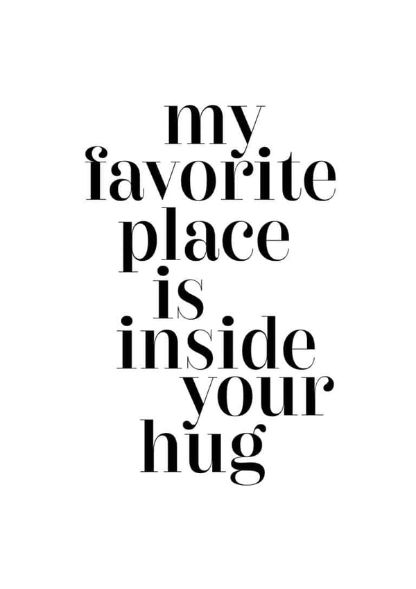 Poster with the quote "my favorite place is inside your hug" in bold black text on a white background.