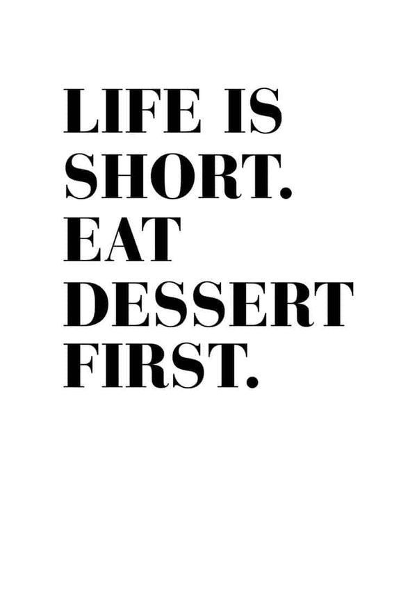 Black text on white background reading "LIFE IS SHORT. EAT DESSERT FIRST." displayed as a Life is Short Plakat.