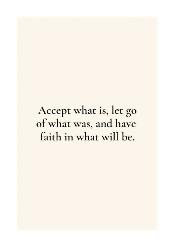 Minimalist poster with the quote: "Accept what is, let go of what was, and have faith in what will be."