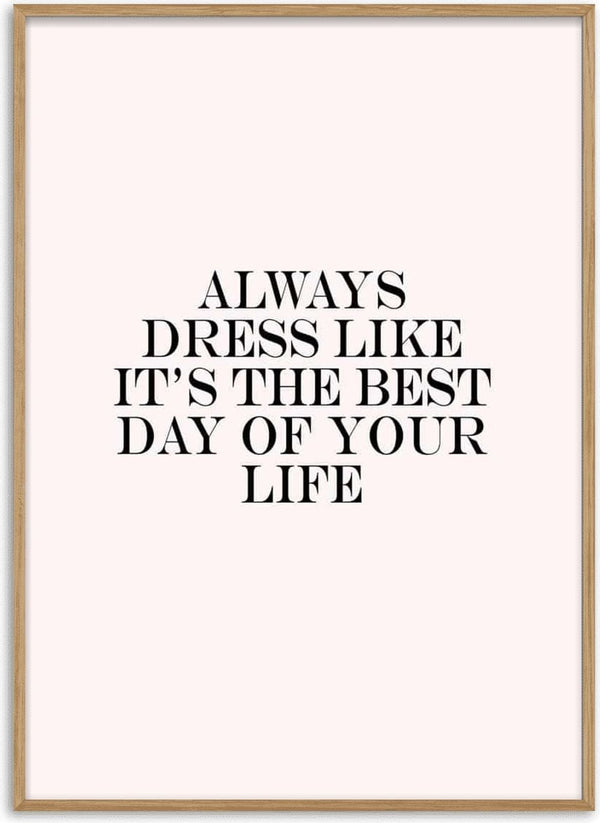 Minimalist poster with the quote "Always dress like it's the best day of your life" in bold black text.